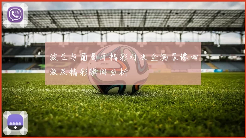 波兰与葡萄牙精彩对决全场录像回放及精彩瞬间分析