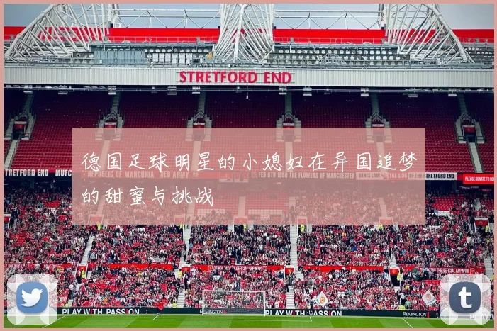 德国足球明星的小媳妇在异国追梦的甜蜜与挑战