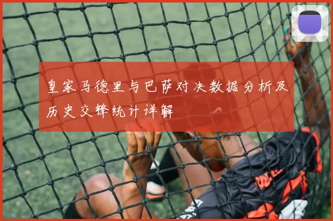 皇家马德里与巴萨对决数据分析及历史交锋统计详解
