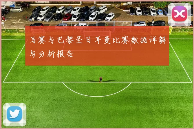马赛与巴黎圣日耳曼比赛数据详解与分析报告