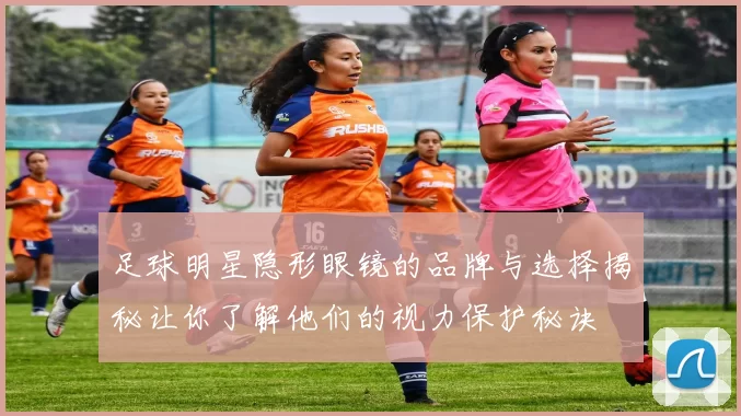 足球明星隐形眼镜的品牌与选择揭秘让你了解他们的视力保护秘诀